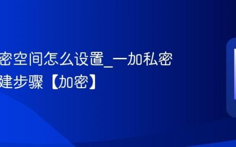 一加私密空间怎么设置?一加私密空间创建步骤【加密】