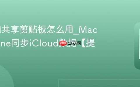 iCloud共享剪贴板怎么用?Mac与iPhone同步iCloud数据【提示】