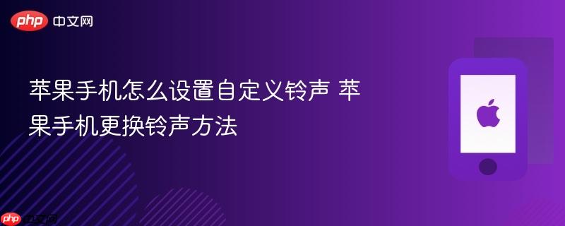 苹果手机怎么设置自定义铃声 苹果手机更换铃声方法