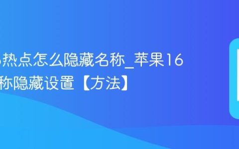 苹果16热点怎么隐藏名称?苹果16热点名称隐藏设置【方法】