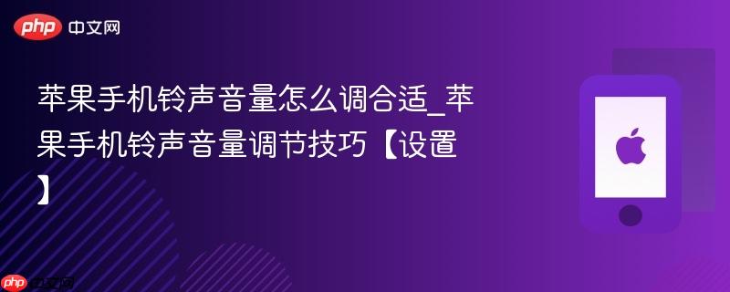 苹果手机铃声音量怎么调合适_苹果手机铃声音量调节技巧【设置】