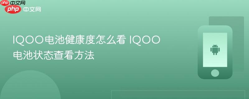 iqoo电池健康度怎么看 iqoo电池状态查看方法