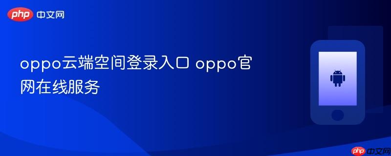 oppo云端空间登录入口 oppo官网在线服务