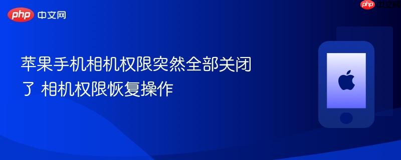 苹果手机相机权限突然全部关闭了 相机权限恢复操作