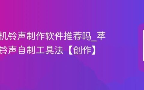 苹果手机铃声制作软件推荐吗?苹果手机铃声自制工具法【创作】