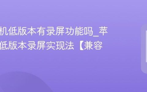 苹果手机低版本有录屏功能吗?苹果手机低版本录屏实现法【兼容】
