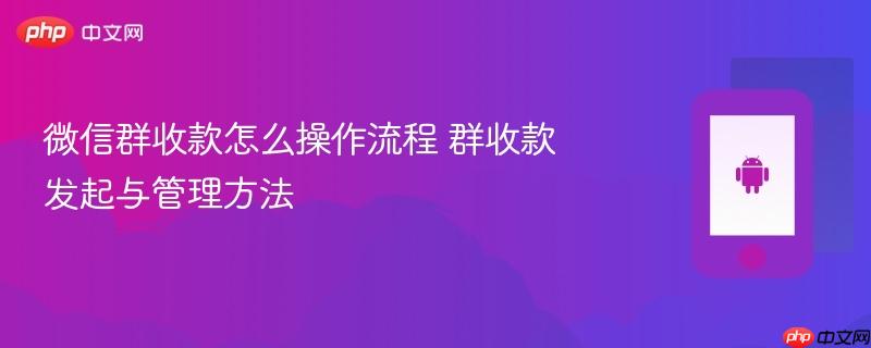 微信群收款怎么操作流程 群收款发起与管理方法
