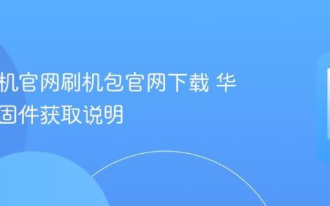 华为手机官网刷机包官网下载 华为系统固件获取说明