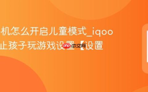 iqoo手机怎么开启儿童模式?iqoo手机防止孩子玩游戏设置【设置】