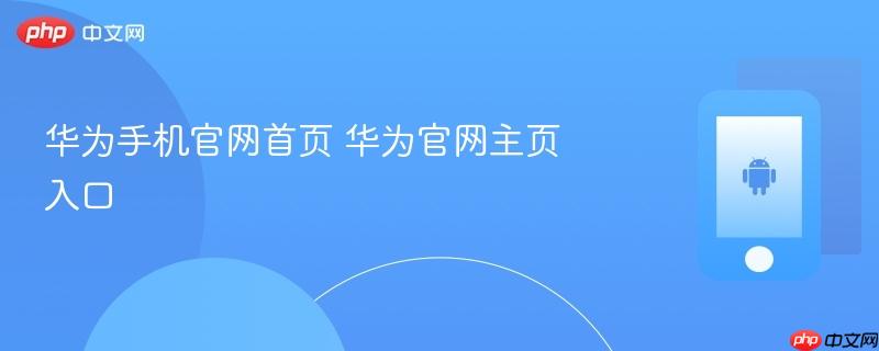华为手机官网首页 华为官网主页入口