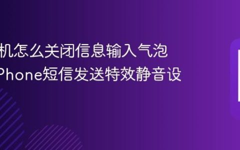 苹果手机怎么关闭信息输入气泡动画?iPhone短信发送特效静音设置