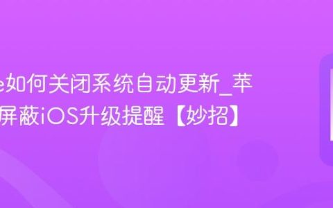 iphone如何关闭系统自动更新?苹果手机屏蔽iOS升级提醒【妙招】