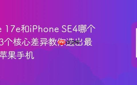 iPhone 17e和iPhone SE4哪个更好？3个核心差异教你选出最适合的苹果手机