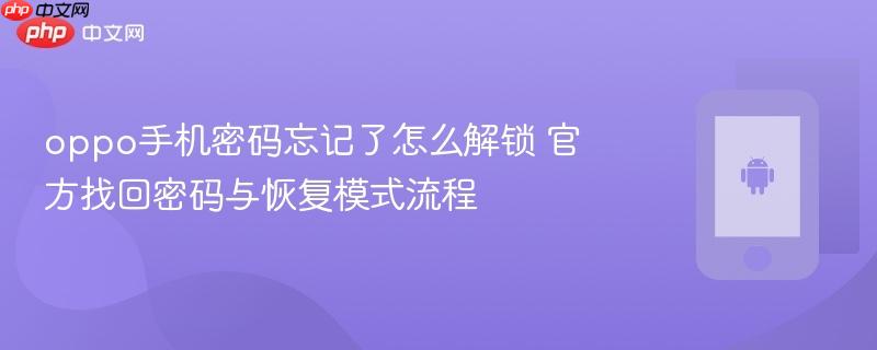 oppo手机密码忘记了怎么解锁 官方找回密码与恢复模式流程