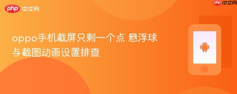 oppo手机截屏只剩一个点 悬浮球与截图动画设置排查