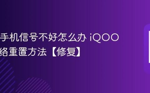 iQOO手机信号不好怎么办 iQOO手机网络重置方法【修复】