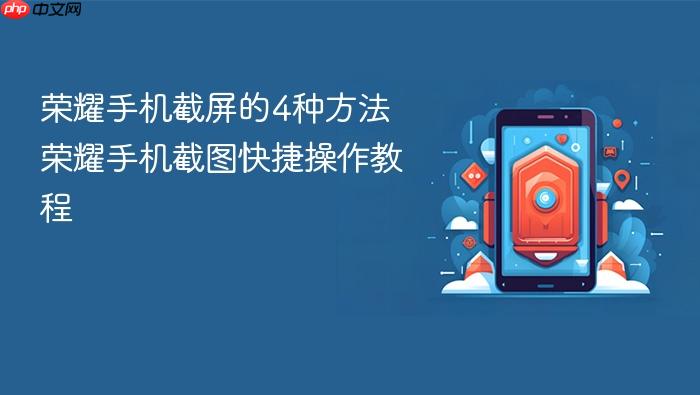 荣耀手机截屏的4种方法 荣耀手机截图快捷操作教程