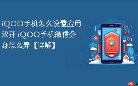 iQOO手机怎么设置应用双开 iQOO手机微信分身怎么弄【详解】