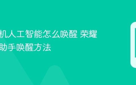 荣耀手机人工智能怎么唤醒 荣耀AI语音助手唤醒方法