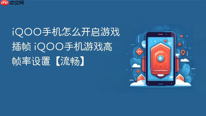 iqoo手机怎么开启游戏插帧 iqoo手机游戏高帧率设置【流畅】