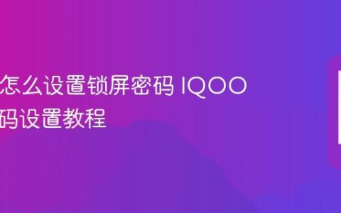 IQOO怎么设置锁屏密码 IQOO锁屏密码设置教程