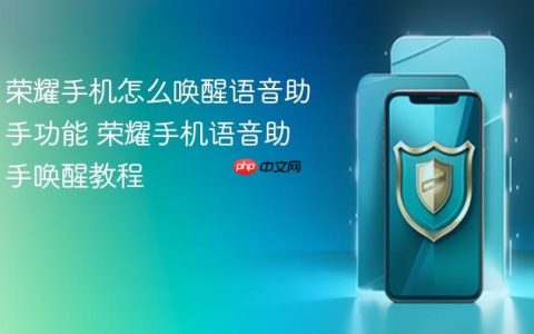 荣耀手机怎么唤醒语音助手功能 荣耀手机语音助手唤醒教程