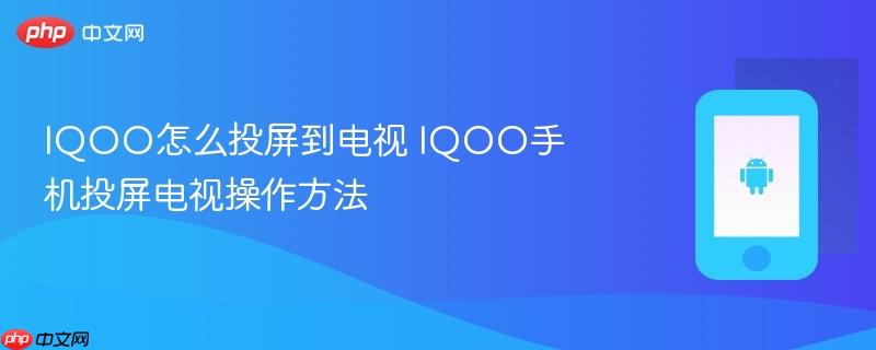 iqoo怎么投屏到电视 iqoo手机投屏电视操作方法