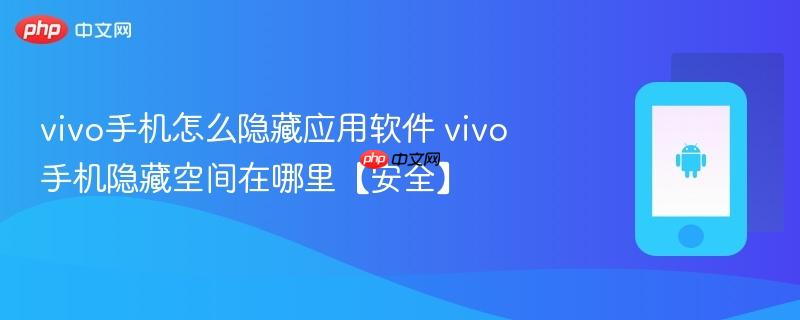 vivo手机怎么隐藏应用软件 vivo手机隐藏空间在哪里【安全】