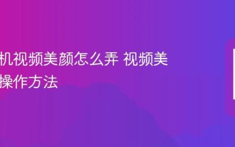 华为手机视频美颜怎么弄 视频美颜设置操作方法