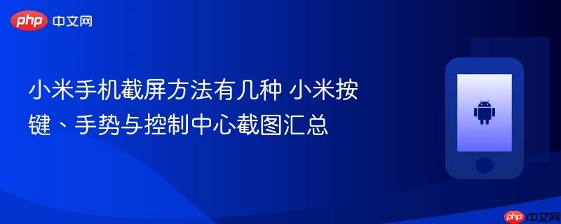 小米手机截屏方法有几种 小米按键、手势与控制中心截图汇总