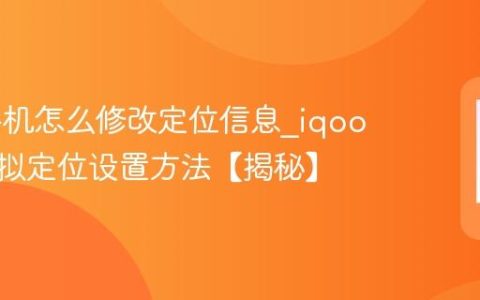 iqoo手机怎么修改定位信息?iqoo手机虚拟定位设置方法【揭秘】