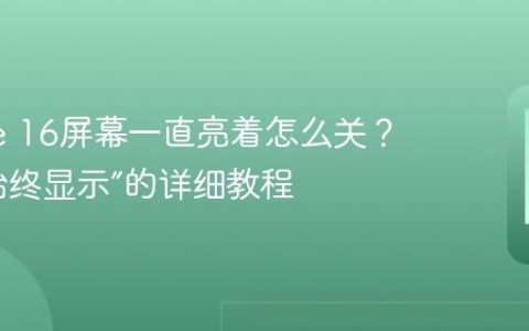 iPhone 16屏幕一直亮着怎么关？关闭“始终显示”的详细教程