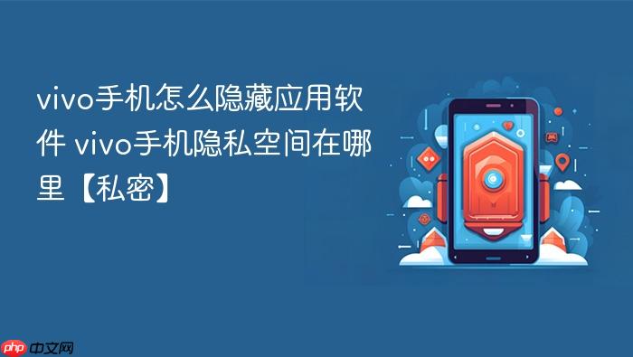vivo手机怎么隐藏应用软件 vivo手机隐私空间在哪里【私密】