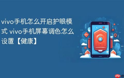 vivo手机怎么开启护眼模式 vivo手机屏幕调色怎么设置【健康】