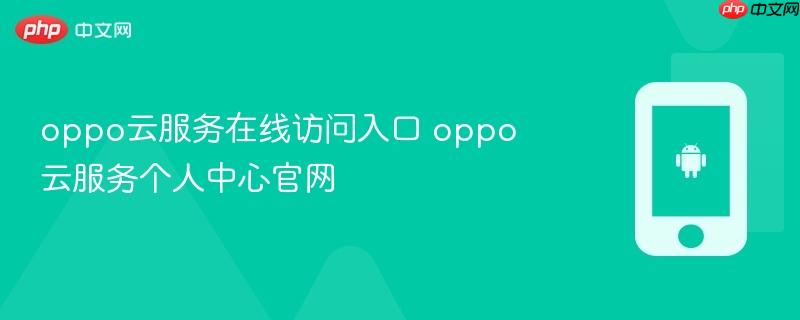 oppo云服务在线访问入口 oppo云服务个人中心官网