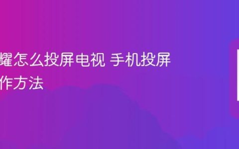 华为荣耀怎么投屏电视 手机投屏电视操作方法
