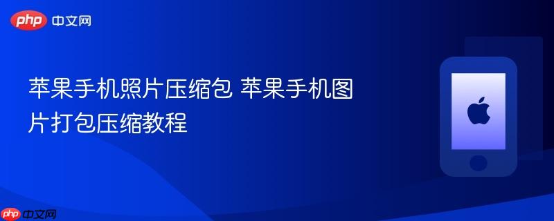 苹果手机照片压缩包 苹果手机图片打包压缩教程