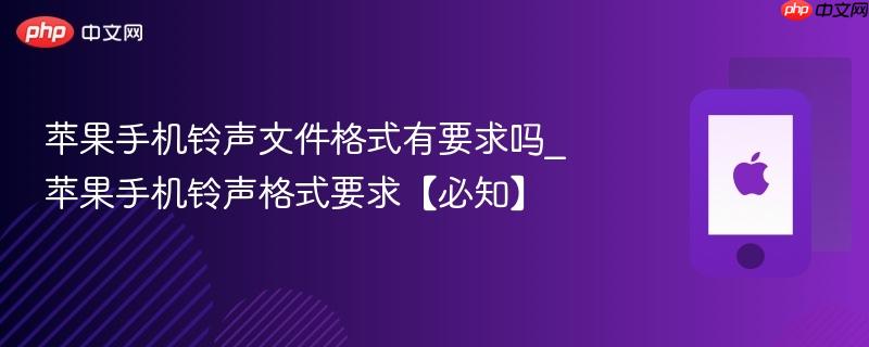 苹果手机铃声文件格式有要求吗_苹果手机铃声格式要求【必知】