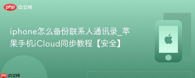 iphone怎么备份联系人通讯录_苹果手机icloud同步教程【安全】