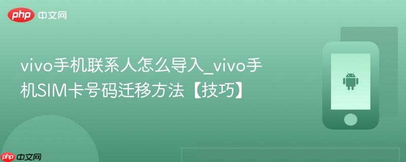 vivo手机联系人怎么导入_vivo手机sim卡号码迁移方法【技巧】