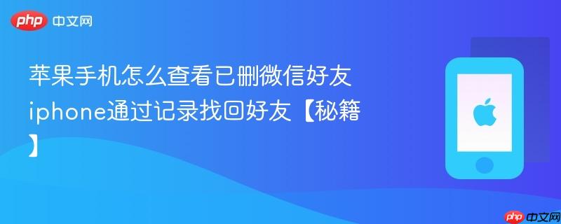 苹果手机怎么查看已删微信好友 iphone通过记录找回好友【秘籍】