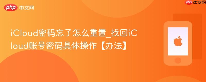 icloud密码忘了怎么重置_找回icloud账号密码具体操作【办法】