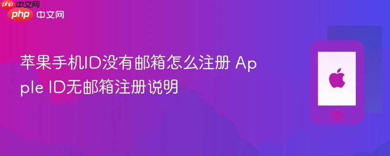 苹果手机id没有邮箱怎么注册 apple id无邮箱注册说明