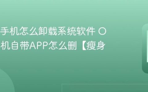OPPO手机怎么卸载系统软件 OPPO手机自带APP怎么删【瘦身】