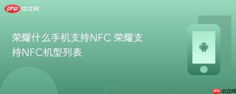 荣耀什么手机支持nfc 荣耀支持nfc机型列表