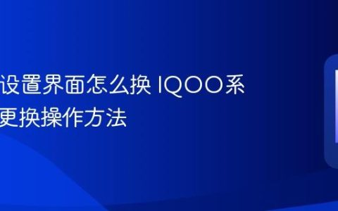IQOO设置界面怎么换 IQOO系统界面更换操作方法