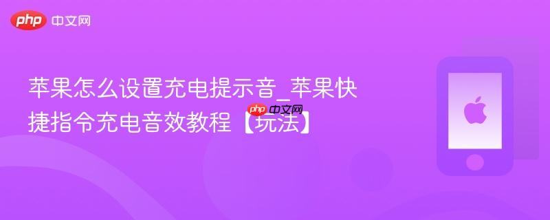 苹果怎么设置充电提示音_苹果快捷指令充电音效教程【玩法】