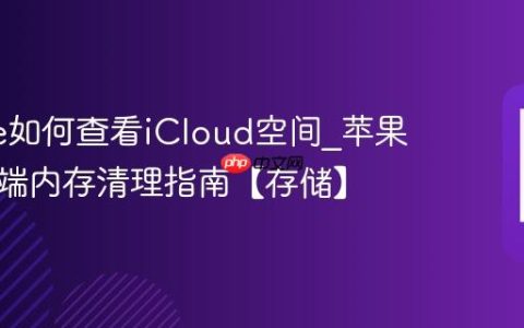 iphone如何查看iCloud空间?苹果手机云端内存清理指南【存储】