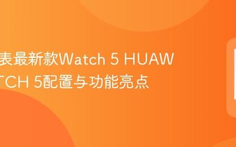 华为手表最新款Watch 5 HUAWEI WATCH 5配置与功能亮点