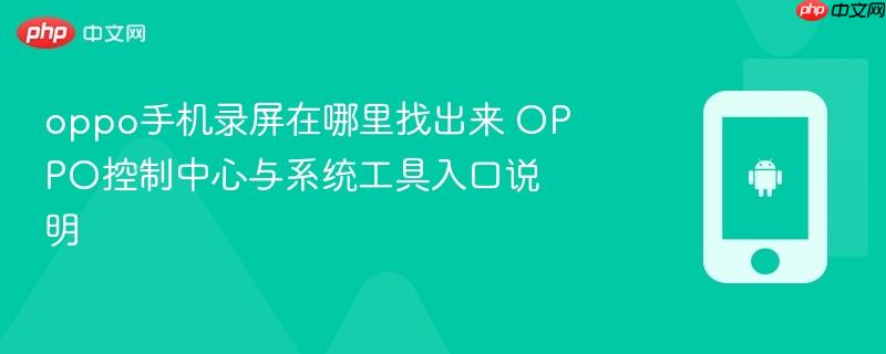oppo手机录屏在哪里找出来 oppo控制中心与系统工具入口说明